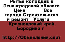 Рытье колодцев в Ленинградской области › Цена ­ 4 000 - Все города Строительство и ремонт » Услуги   . Красноярский край,Бородино г.